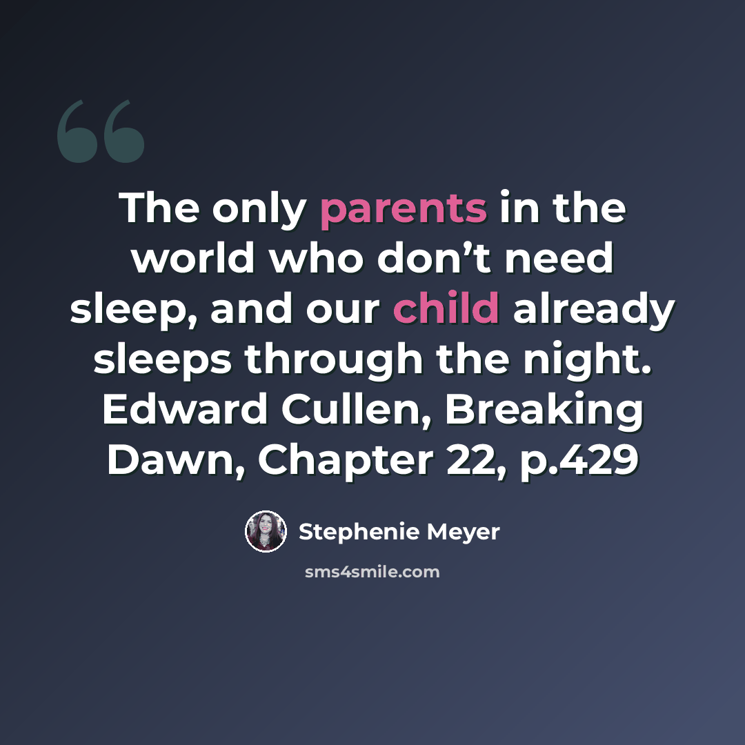 “The only parents in the world who don’t need sleep, and our child already sleeps through the night. Edward Cullen, Breaking Dawn, Chapter 22, p.429” quote by Stephenie Meyer