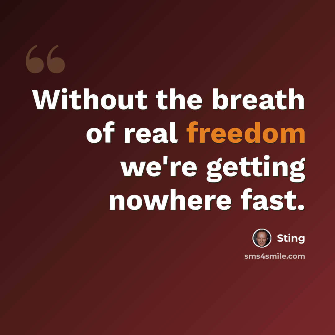 “Without the breath of real freedom we're getting nowhere fast.” quote by Sting