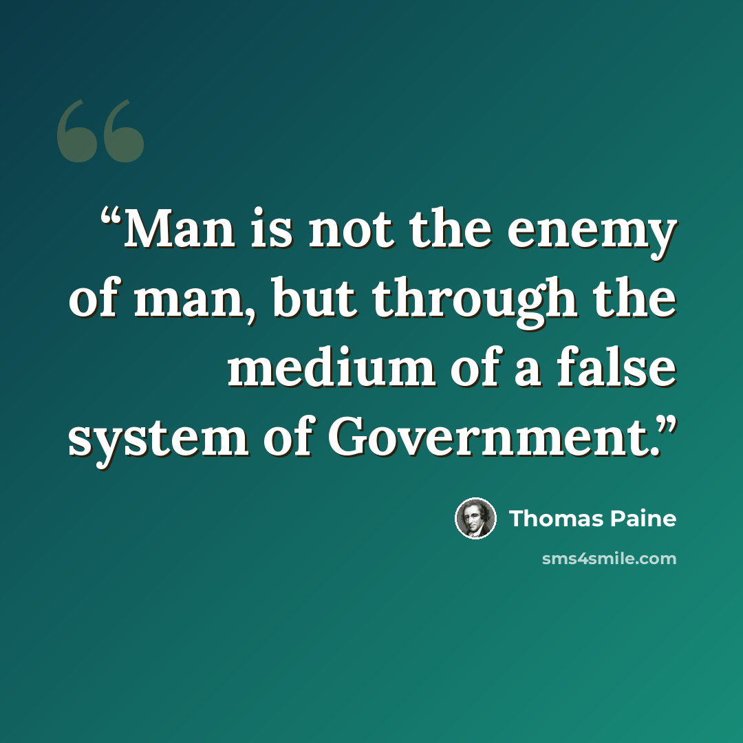 “Man is not the enemy of man, but through the medium of a false system of Government.” quote by Thomas Paine