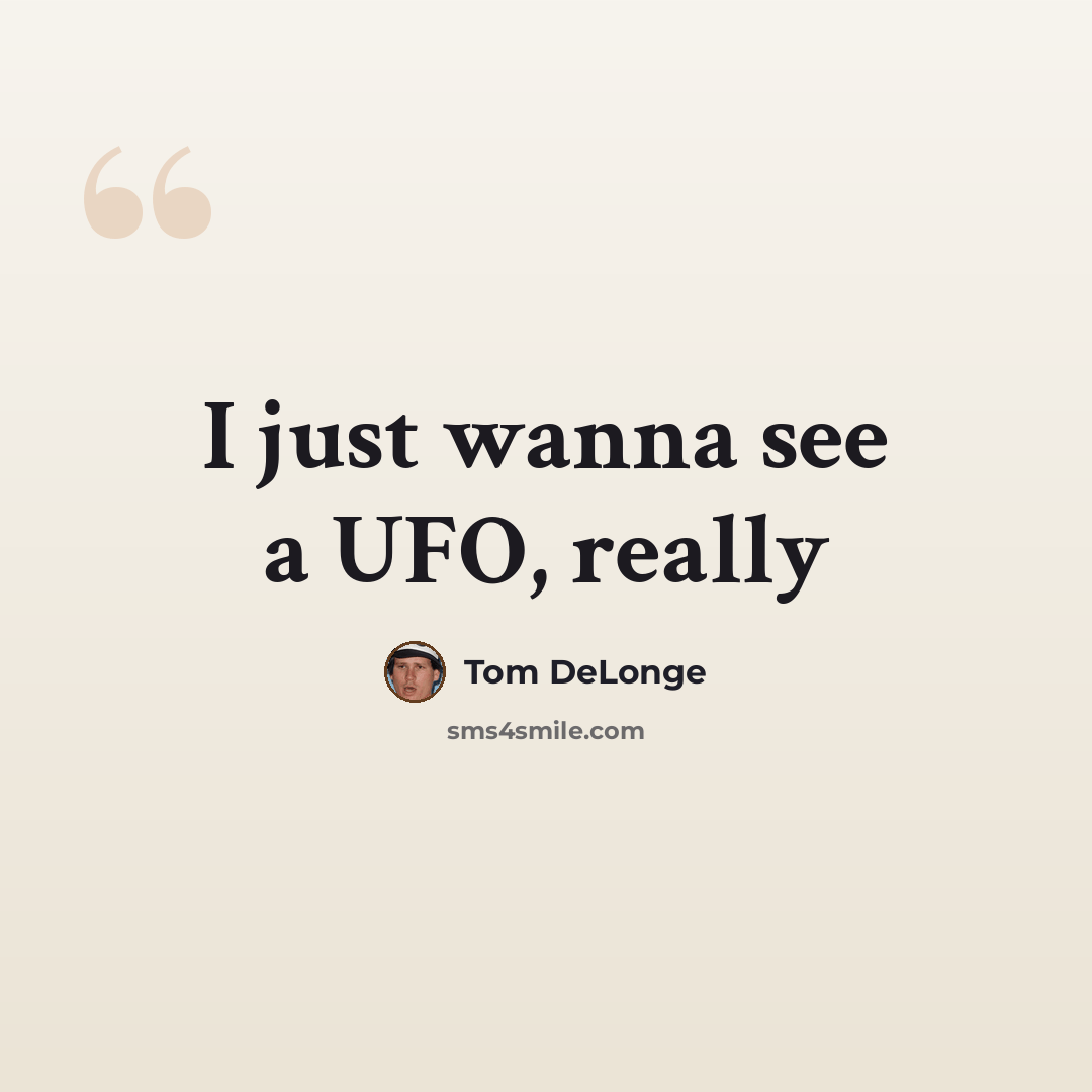 “I just wanna see a UFO, really” quote by Tom DeLonge