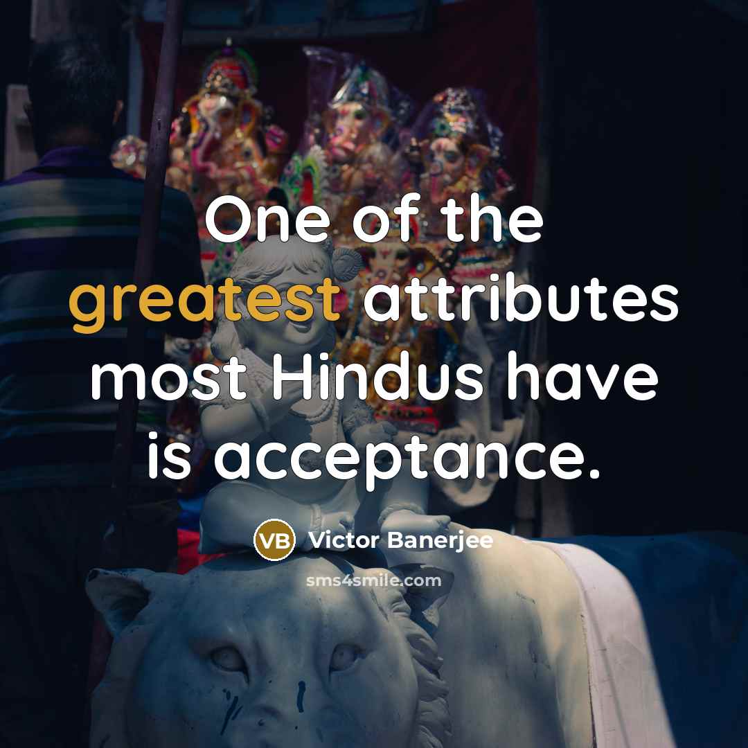 “One of the greatest attributes most Hindus have is acceptance.” quote by Victor Banerjee