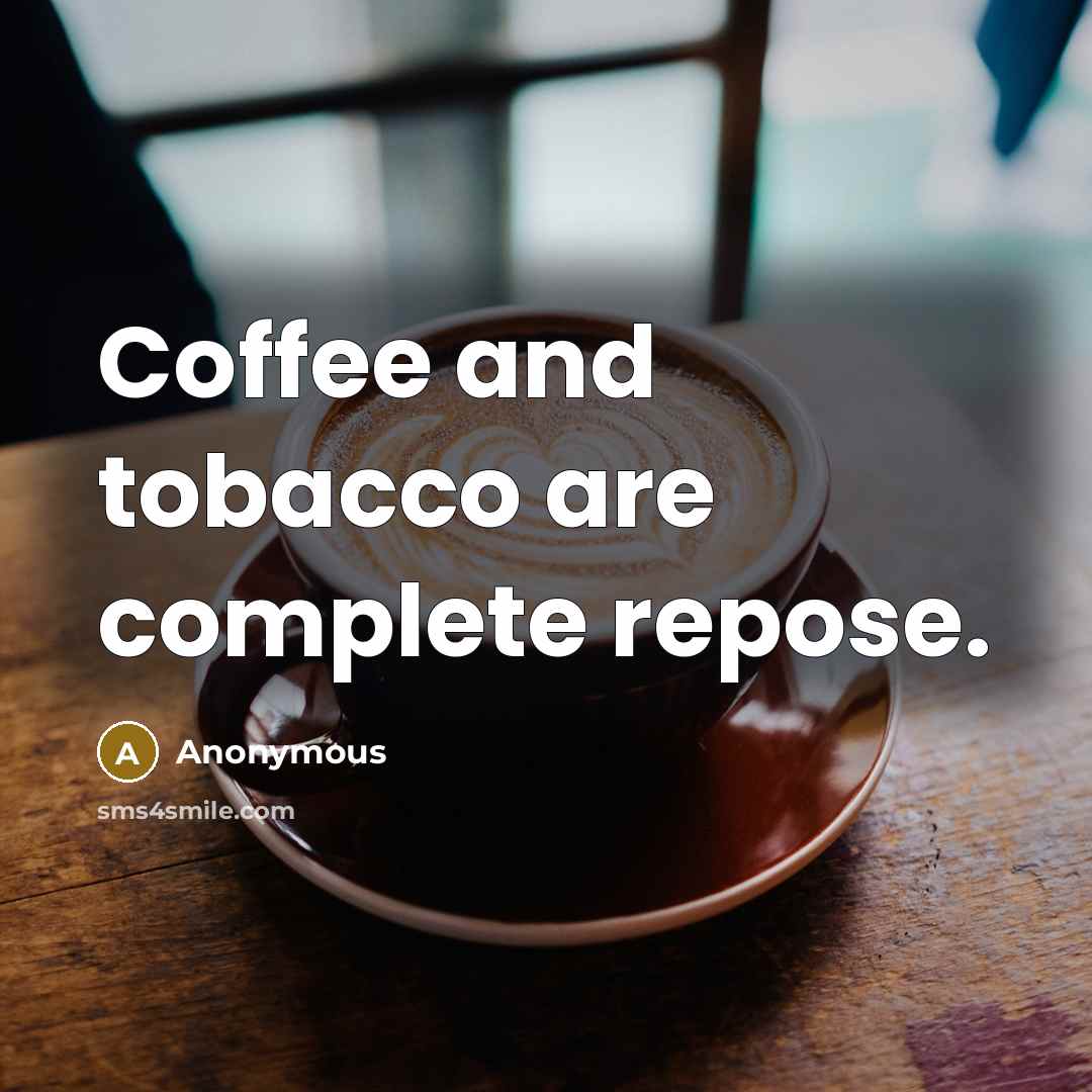“Coffee and tobacco are complete repose.” quote by Anonymous