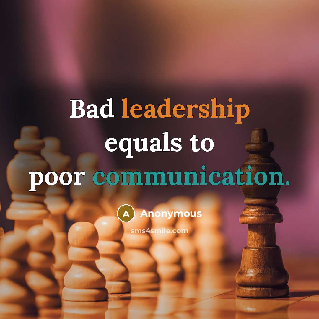 “Bad leadership equals to poor communication.” quote by Anonymous
