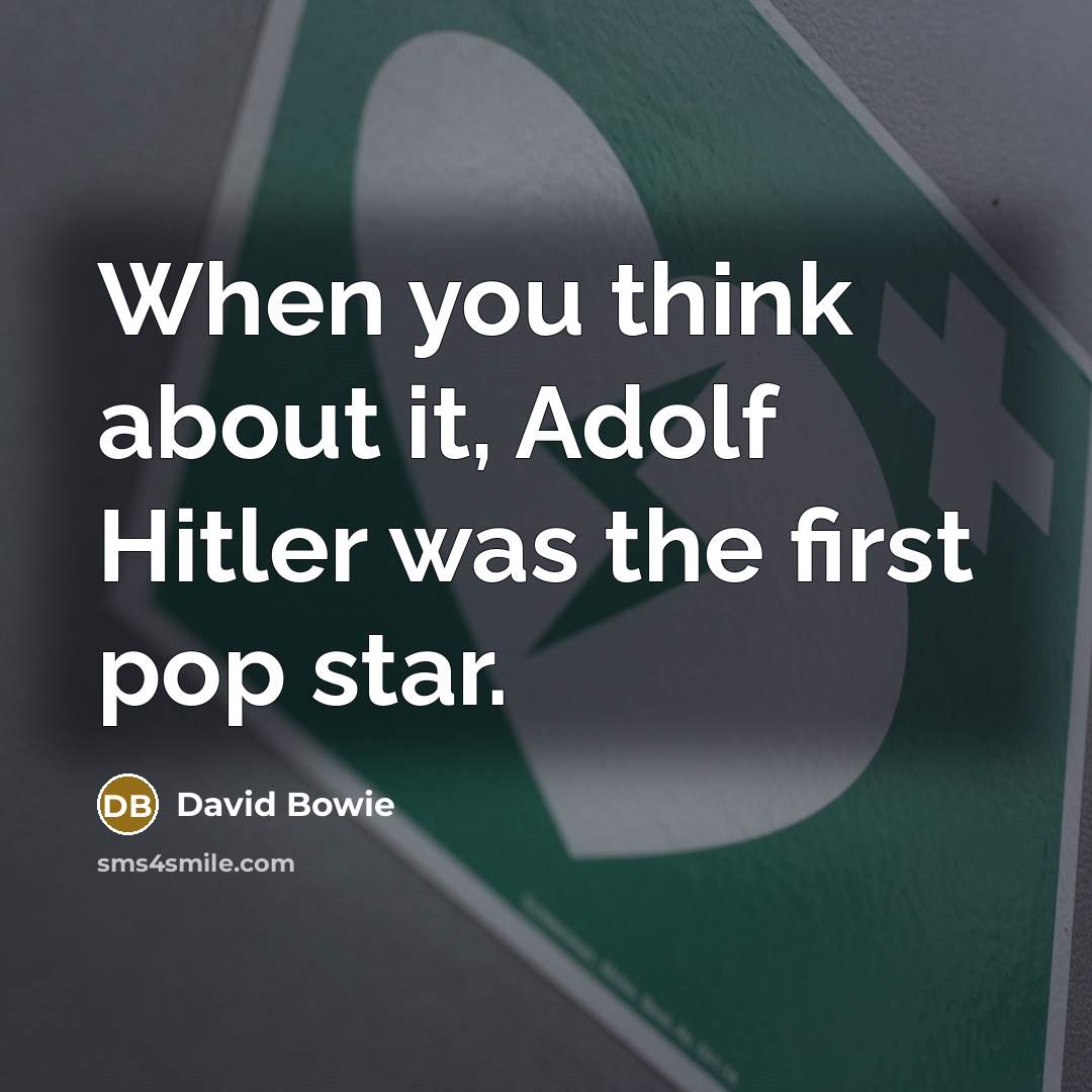 “When you think about it, Adolf Hitler was the first pop star.” quote by David Bowie