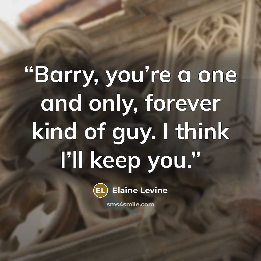 “Barry, you’re a one and only, forever kind of guy. I think I’ll keep you.” quote by Elaine Levine