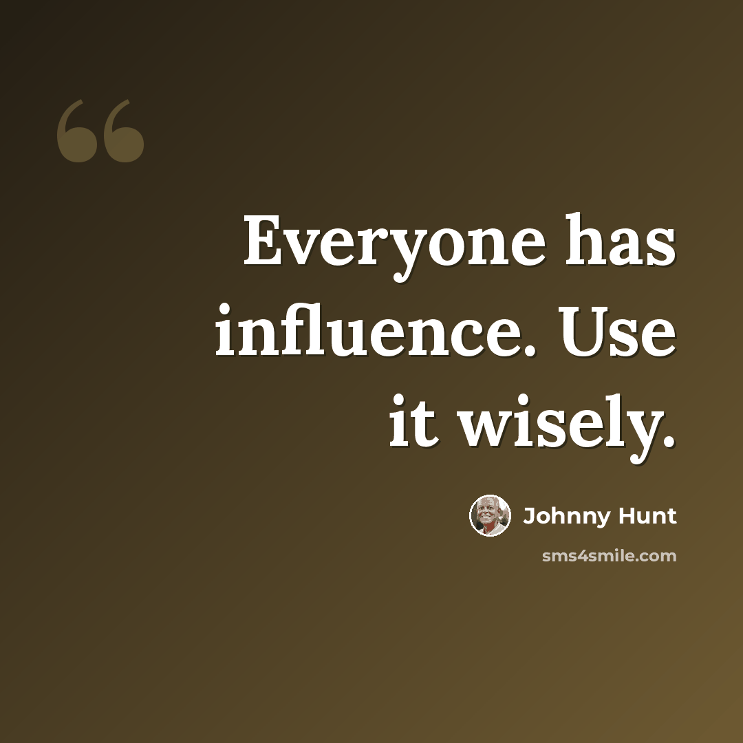 “Everyone has influence. Use it wisely.” quote by Johnny Hunt