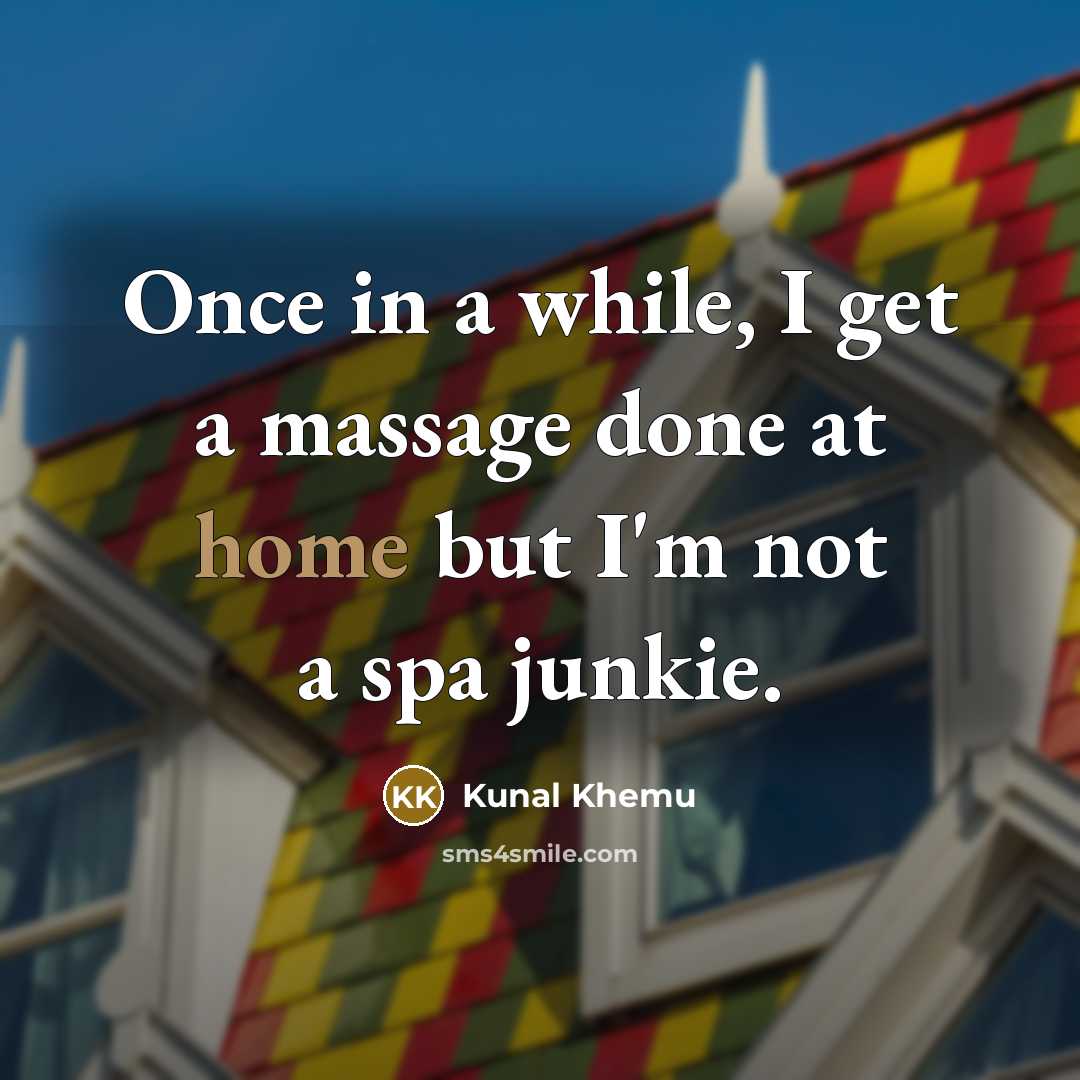 “Once in a while, I get a massage done at home but I'm not a spa junkie.” quote by Kunal Khemu