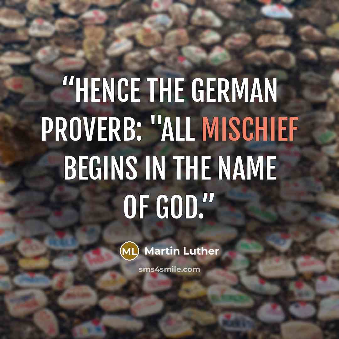 “Hence the German proverb: "All mischief begins in the name of God.” quote by Martin Luther
