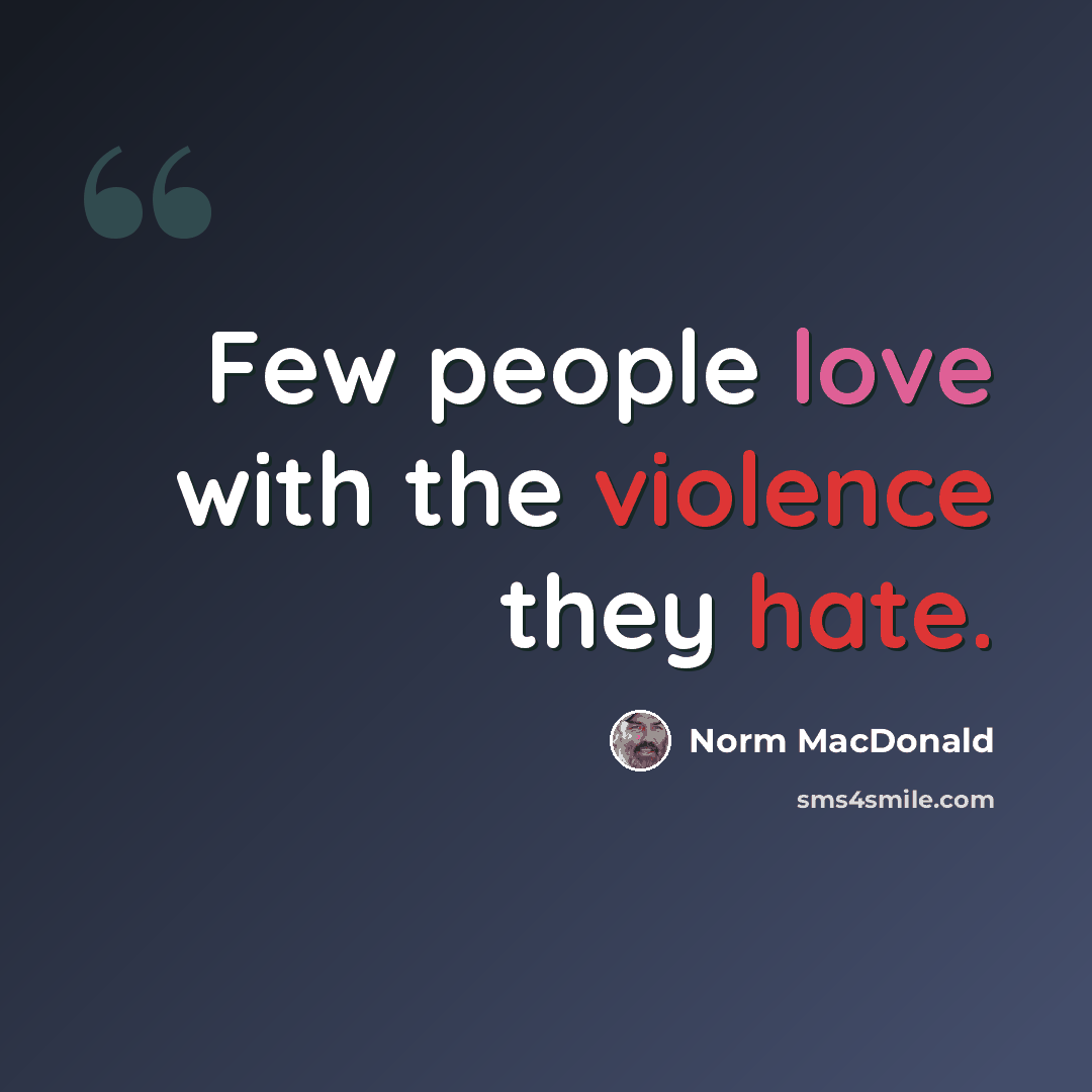“Few people love with the violence they hate.” quote by Norm MacDonald