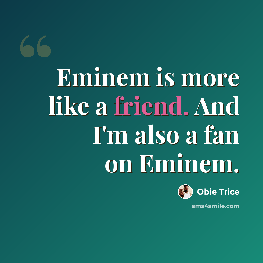 “Eminem is more like a friend. And I'm also a fan on Eminem.” quote by Obie Trice