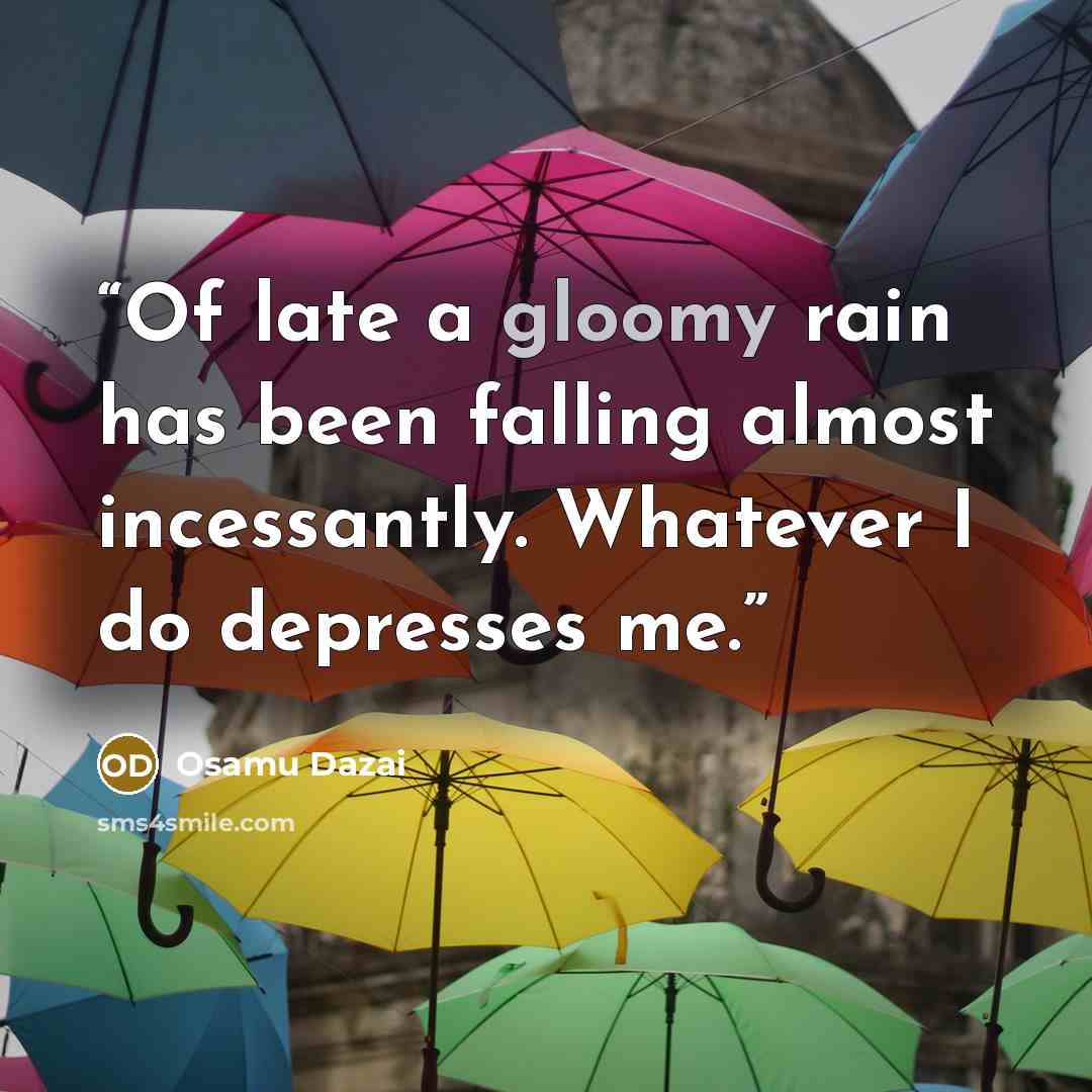 “Of late a gloomy rain has been falling almost incessantly. Whatever I do depresses me.” quote by Osamu Dazai