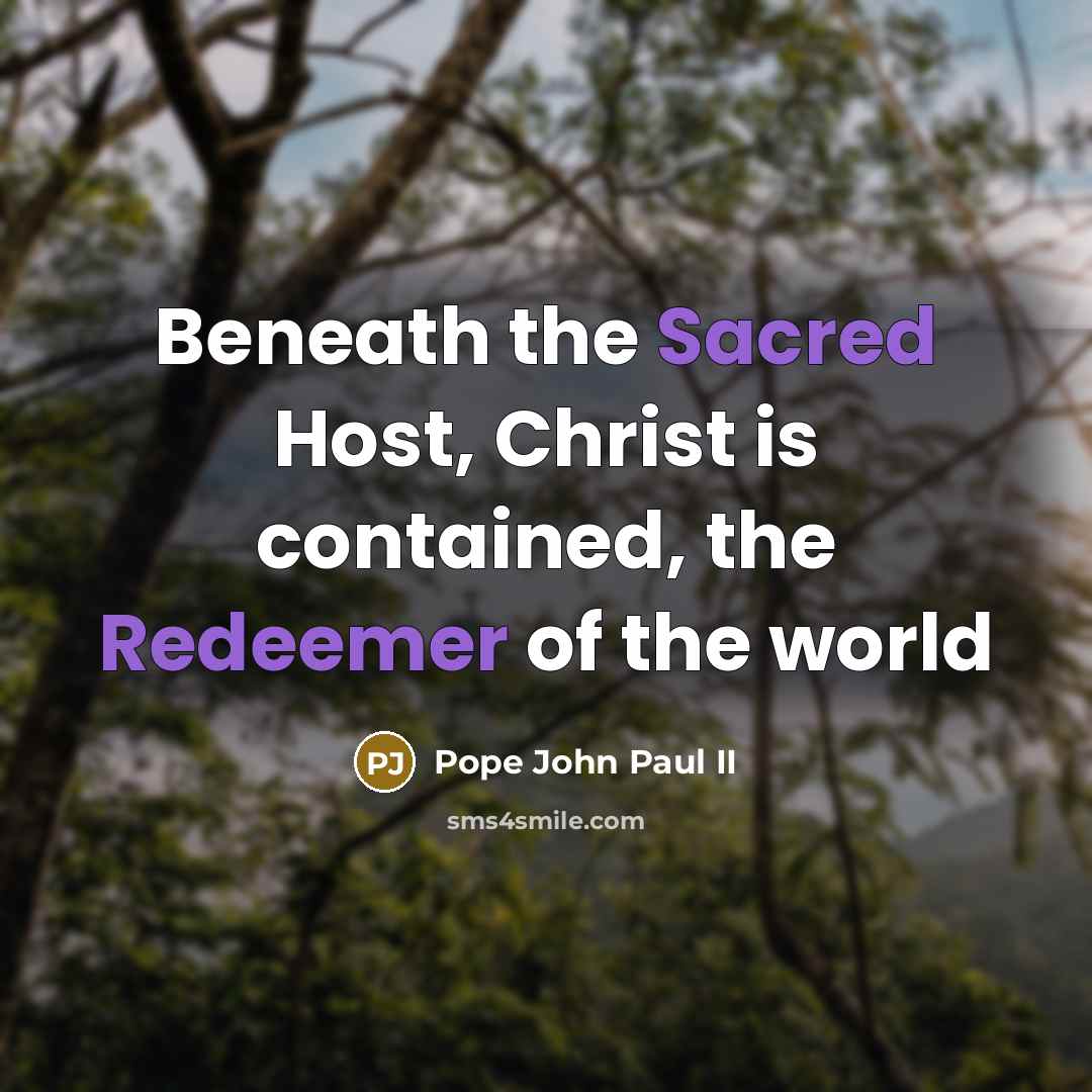 “Beneath the Sacred Host, Christ is contained, the Redeemer of the world” quote by Pope John Paul II