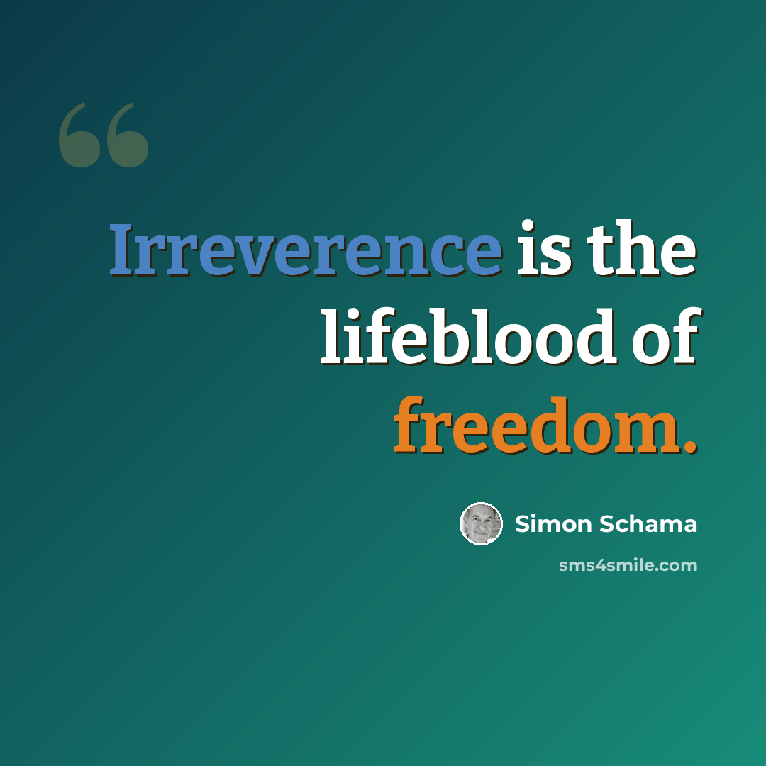 “Irreverence is the lifeblood of freedom.” quote by Simon Schama