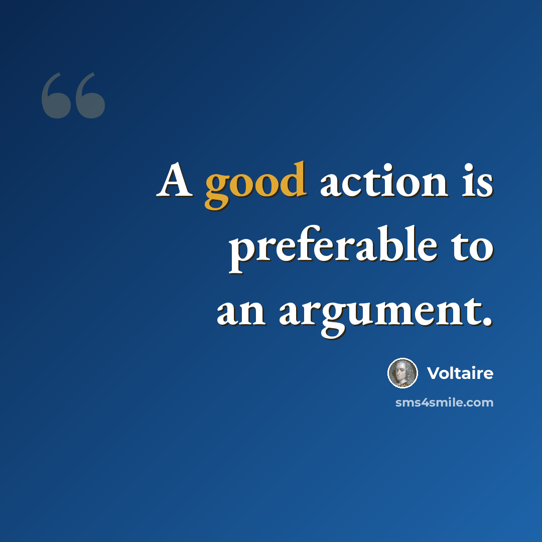 “A good action is preferable to an argument.” quote by Voltaire