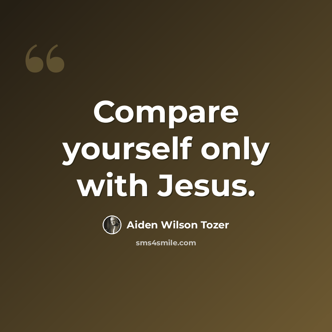 “Compare yourself only with Jesus.” quote by Aiden Wilson Tozer