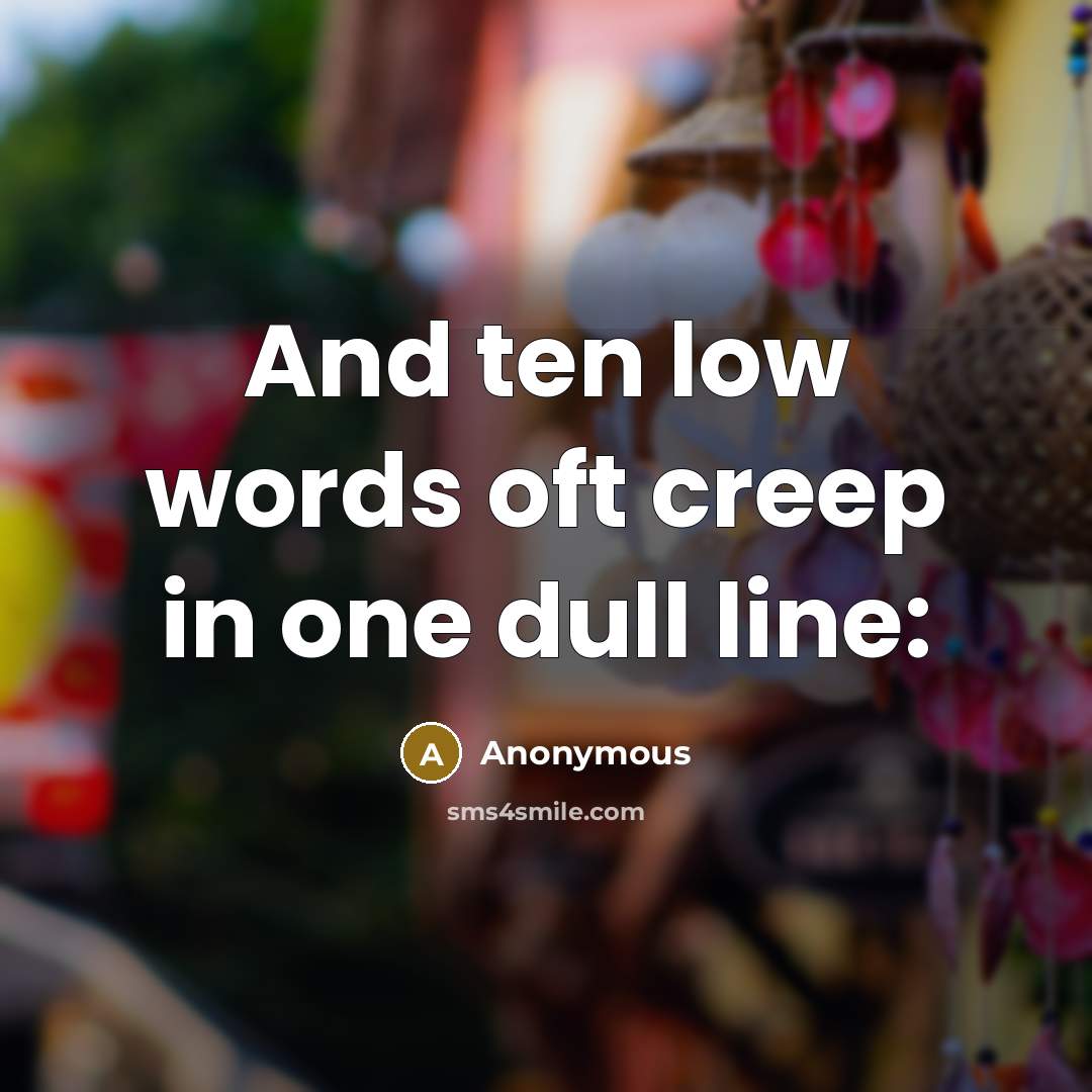 “And ten low words oft creep in one dull line:” quote by Anonymous