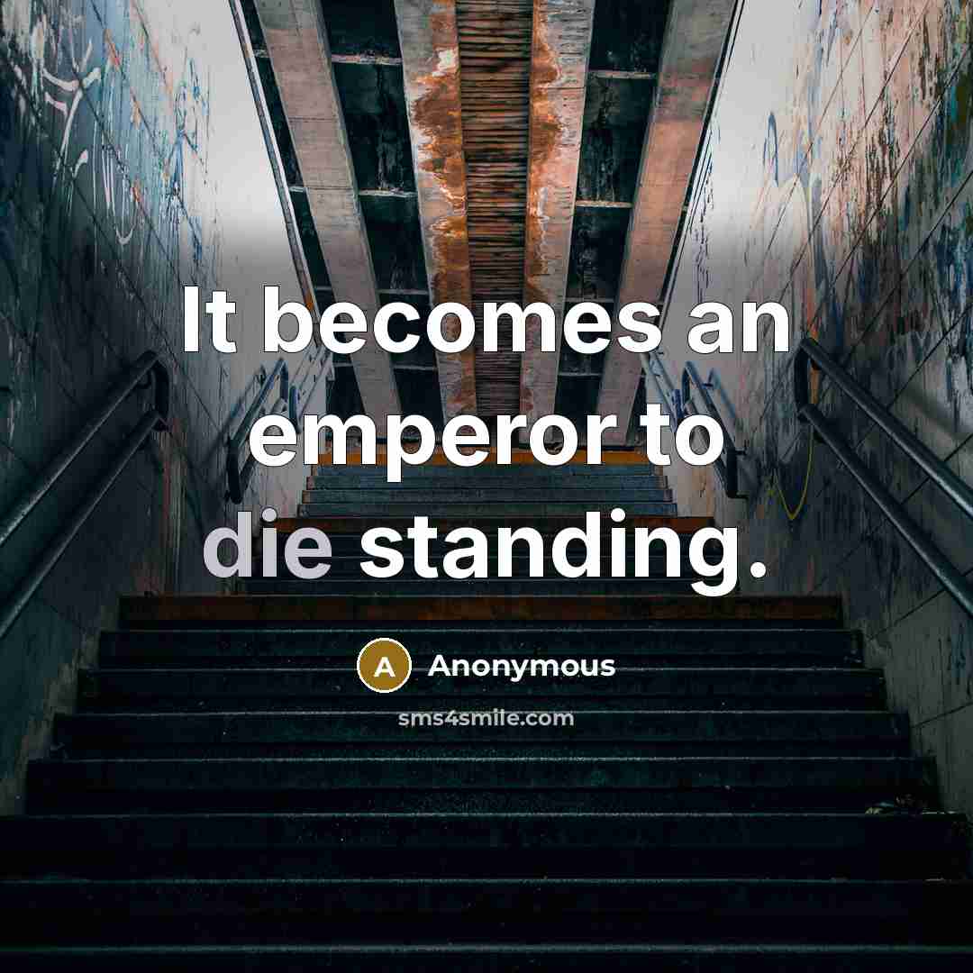 “It becomes an emperor to die standing.” quote by Anonymous