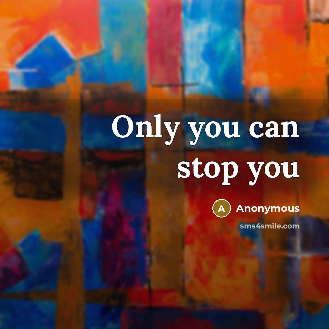“Only you can stop you” quote by Anonymous