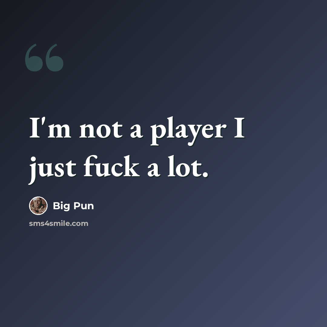 “I'm not a player I just fuck a lot.” quote by Big Pun