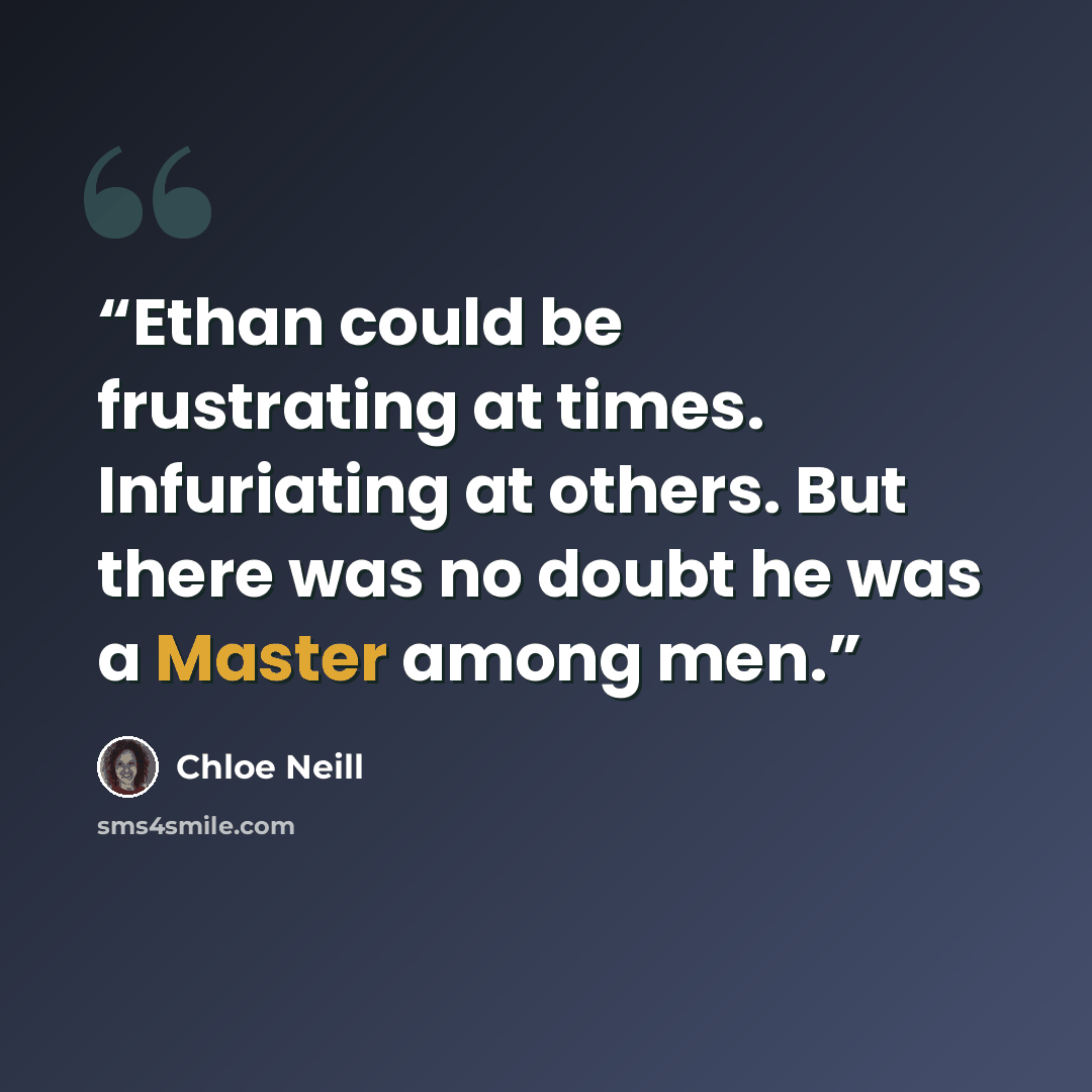“Ethan could be frustrating at times. Infuriating at others. But there was no doubt he was a Master among men.” quote by Chloe Neill