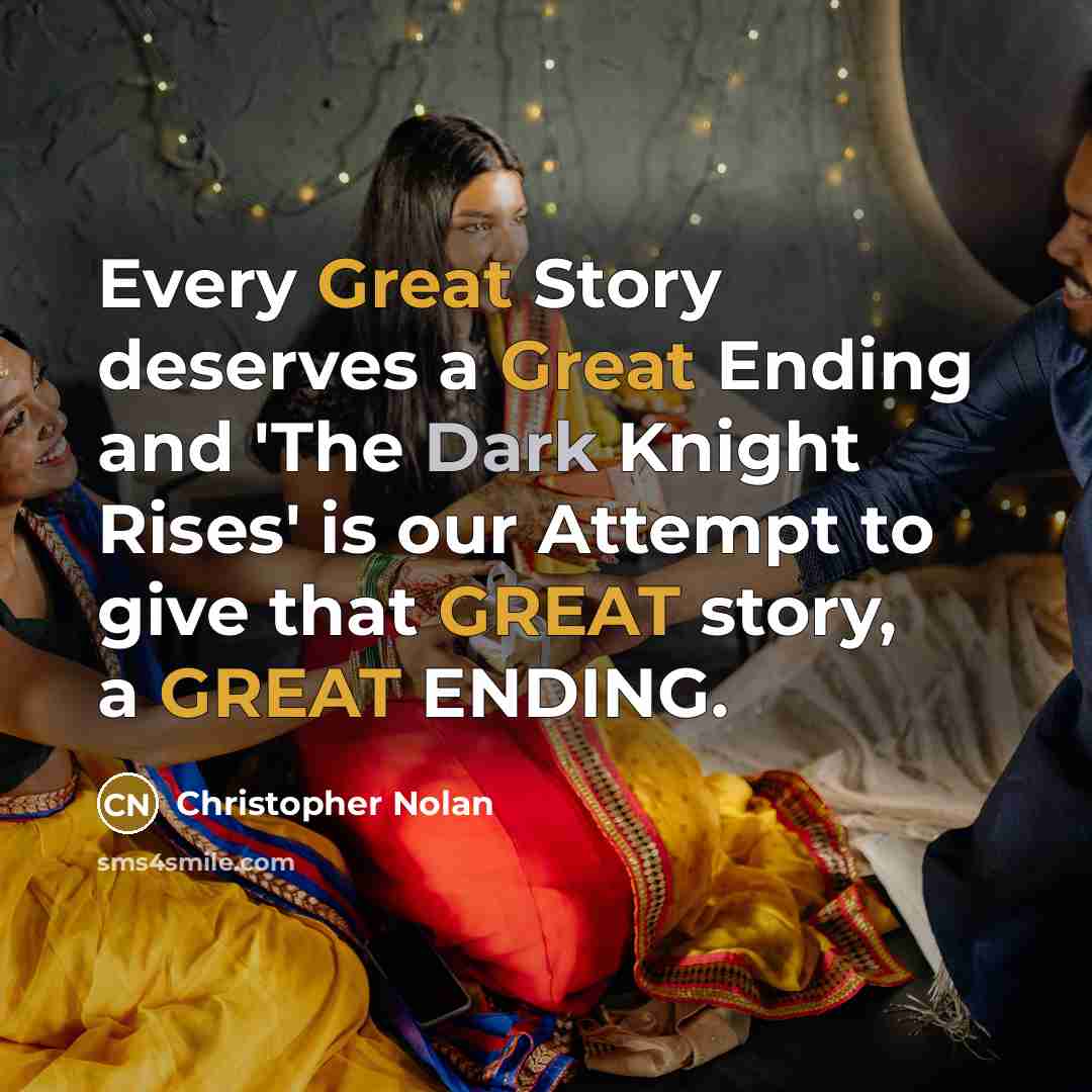 “Every Great Story deserves a Great Ending and 'The Dark Knight Rises' is our Attempt to give that GREAT story, a GREAT ENDING.” quote by Christopher Nolan