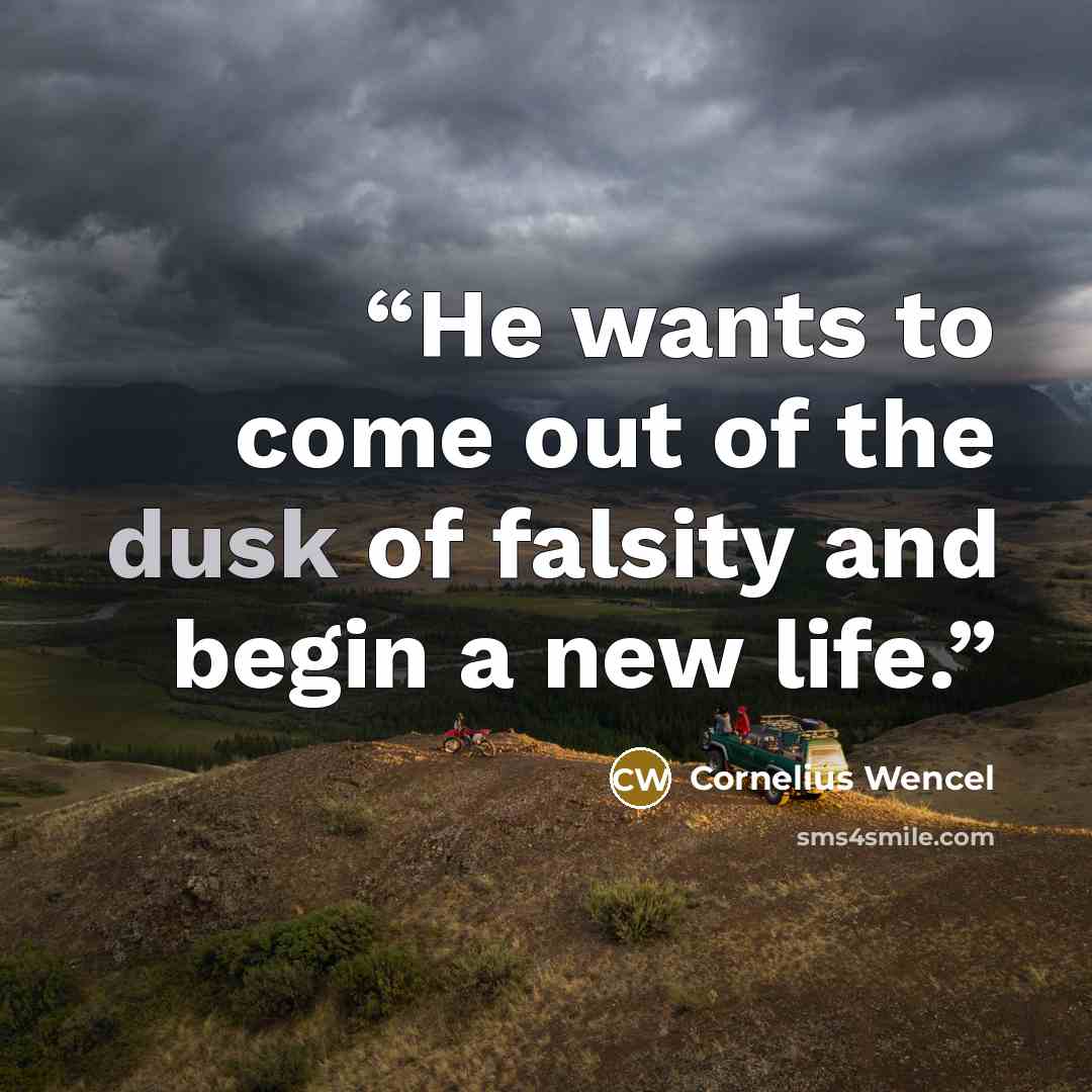 “He wants to come out of the dusk of falsity and begin a new life.” quote by Cornelius Wencel