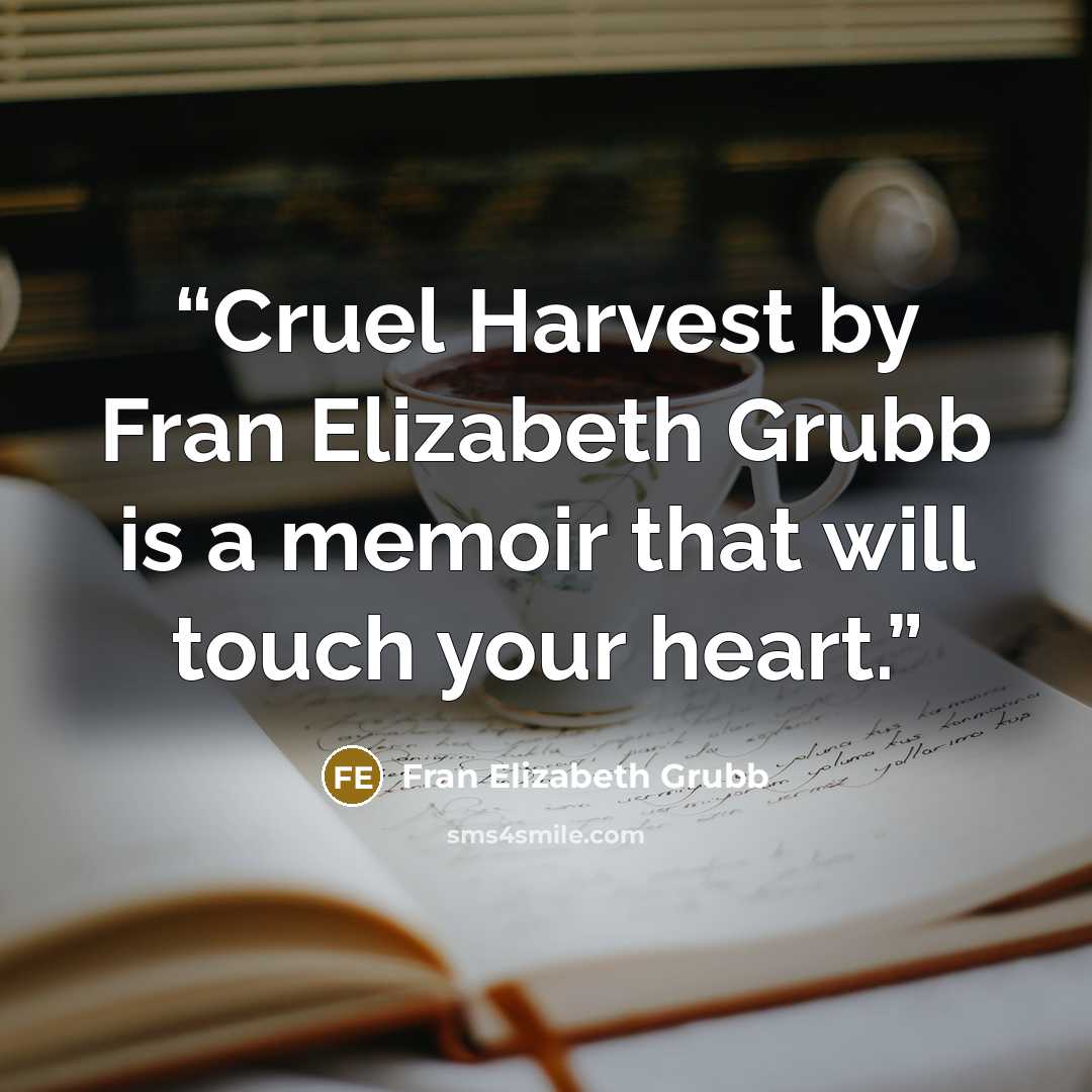 “Cruel Harvest by Fran Elizabeth Grubb is a memoir that will touch your heart.” quote by Fran Elizabeth Grubb