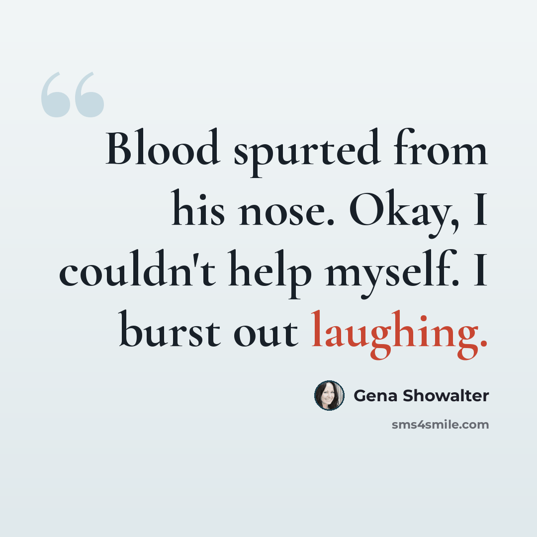 “Blood spurted from his nose. Okay, I couldn't help myself. I burst out laughing.” quote by Gena Showalter