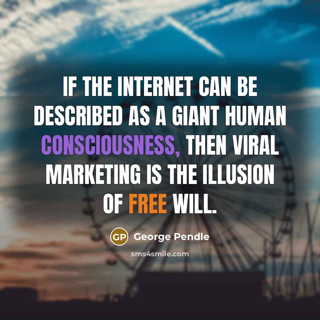 “If the Internet can be described as a giant human consciousness, then viral marketing is the illusion of free will.” quote by George Pendle