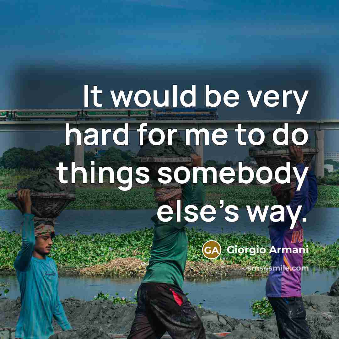 “It would be very hard for me to do things somebody else's way.” quote by Giorgio Armani