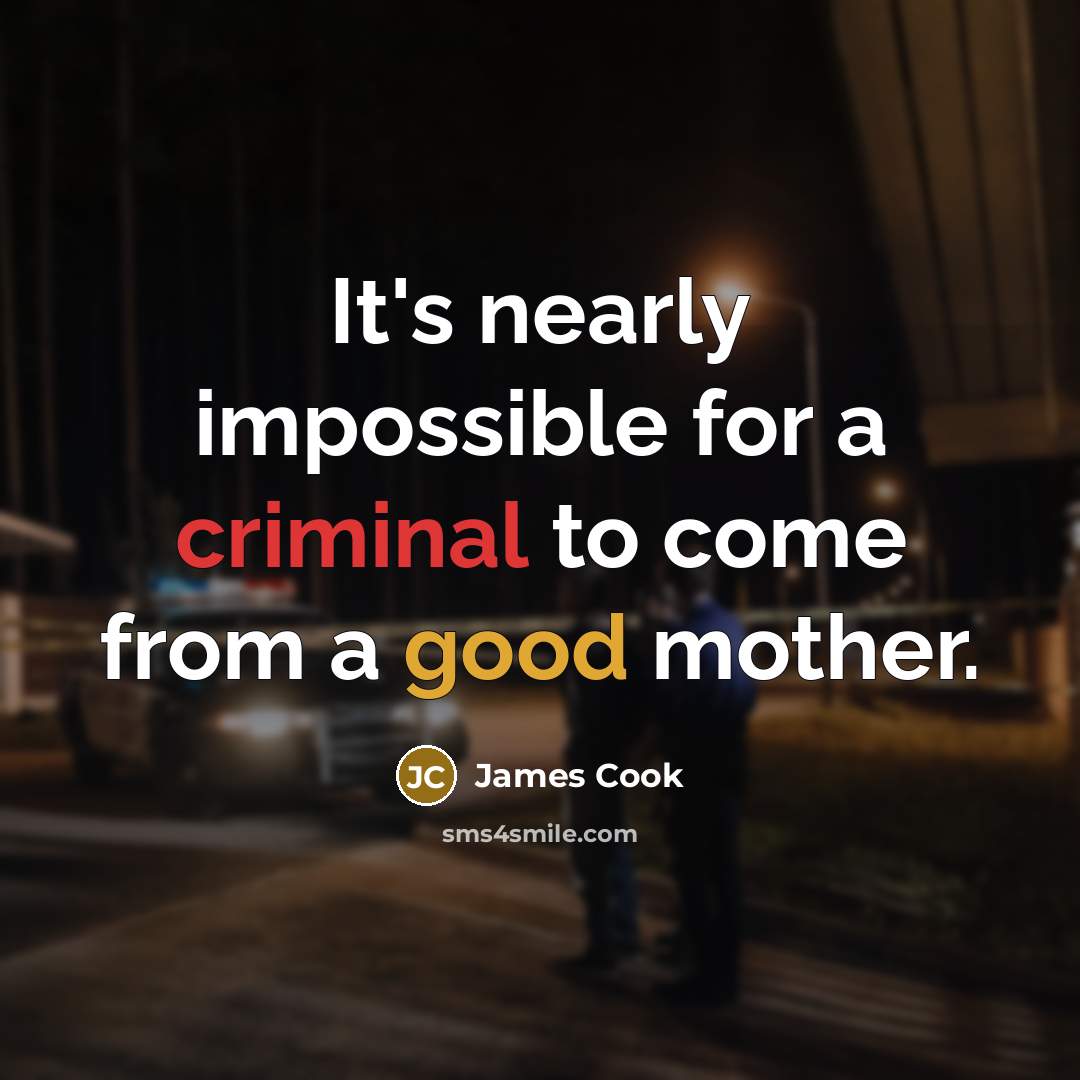 “It's nearly impossible for a criminal to come from a good mother.” quote by James Cook
