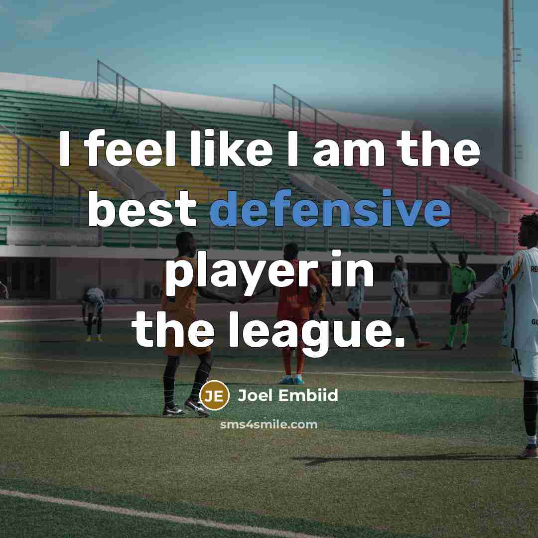 “I feel like I am the best defensive player in the league.” quote by Joel Embiid
