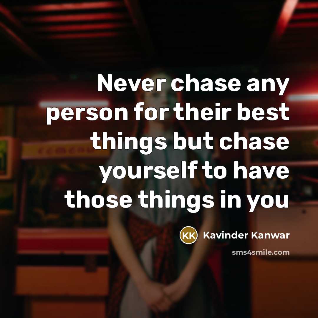 “Never chase any person for their best things but chase yourself to have those things in you” quote by Kavinder Kanwar