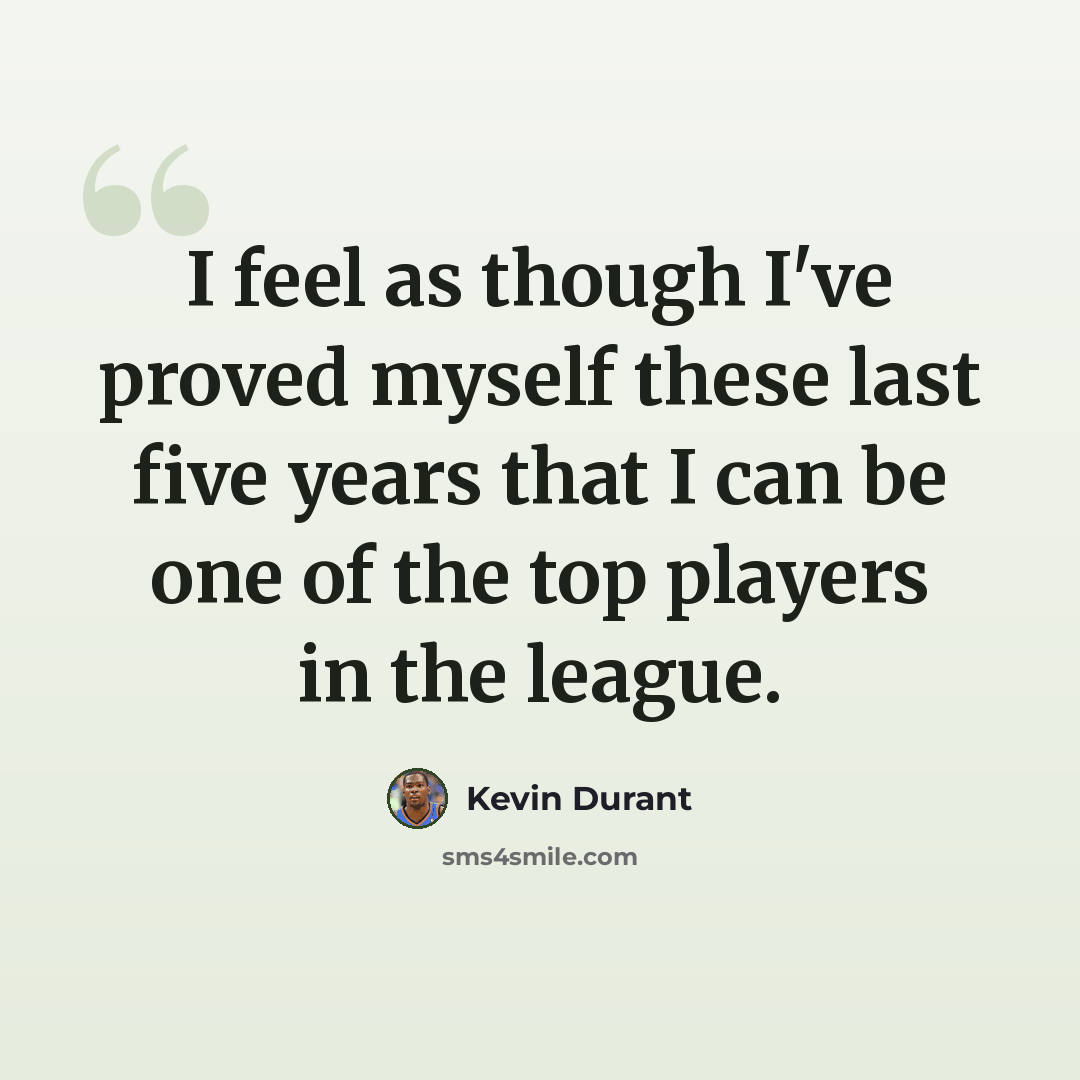 “I feel as though I've proved myself these last five years that I can be one of the top players in the league.” quote by Kevin Durant