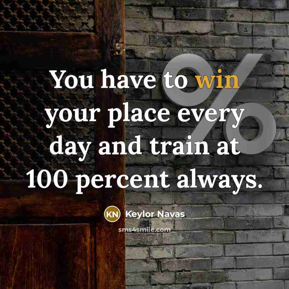 “You have to win your place every day and train at 100 percent always.” quote by Keylor Navas