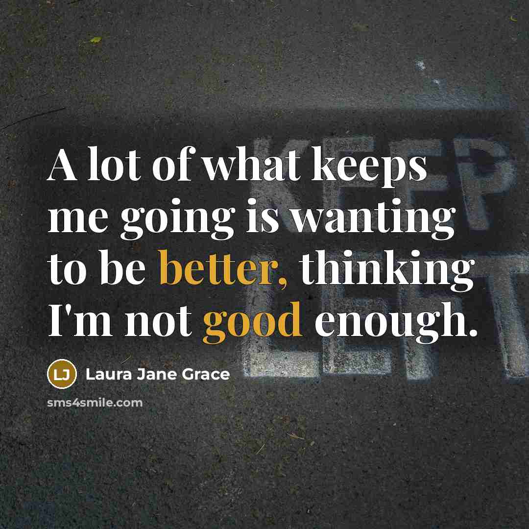 “A lot of what keeps me going is wanting to be better, thinking I'm not good enough.” quote by Laura Jane Grace