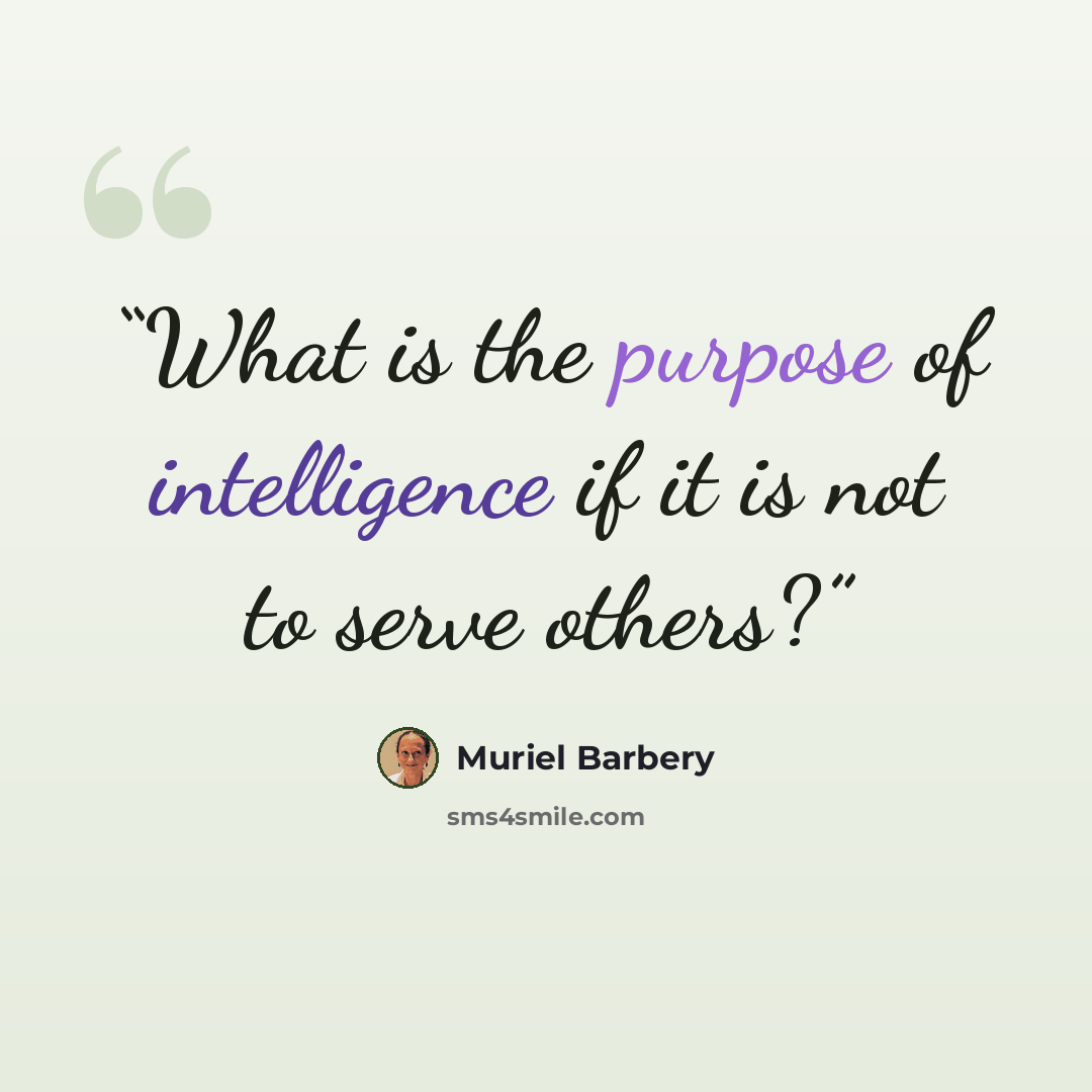 “What is the purpose of intelligence if it is not to serve others?” quote by Muriel Barbery