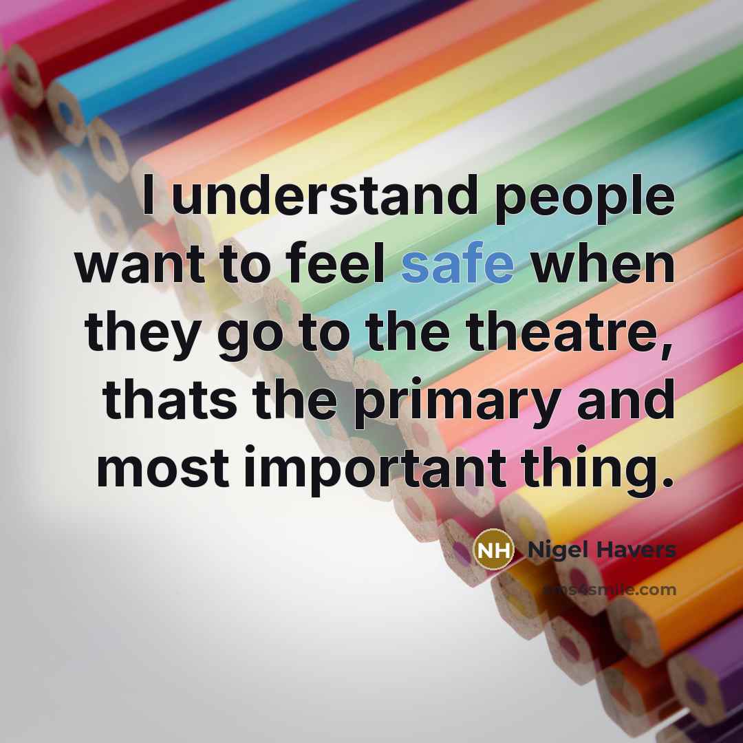 “I understand people want to feel safe when they go to the theatre, thats the primary and most important thing.” quote by Nigel Havers