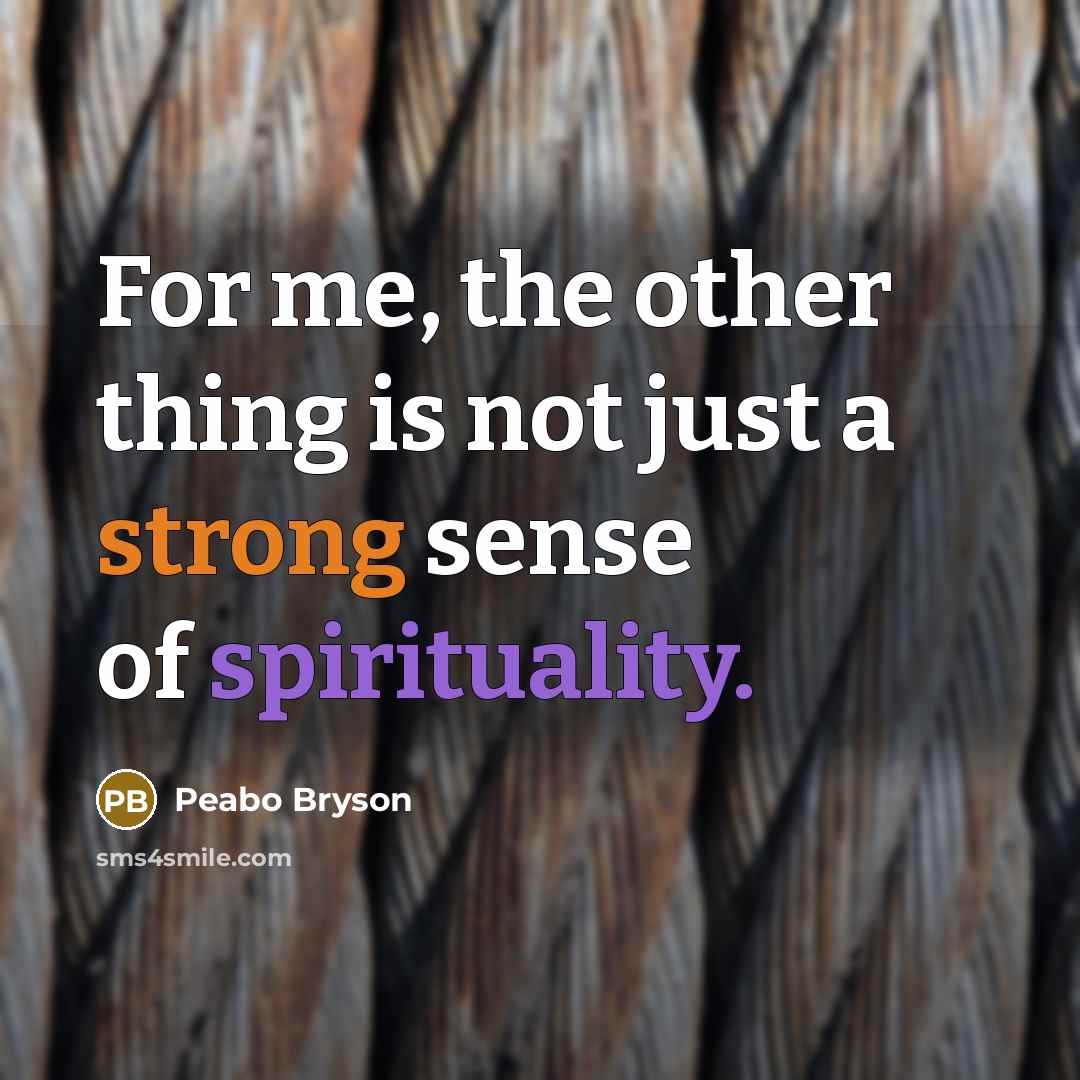 “For me, the other thing is not just a strong sense of spirituality.” quote by Peabo Bryson