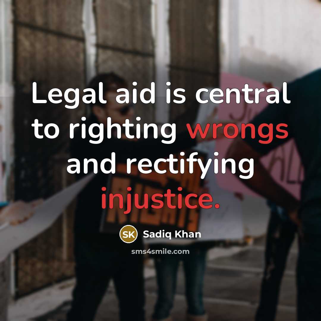 “Legal aid is central to righting wrongs and rectifying injustice.” quote by Sadiq Khan
