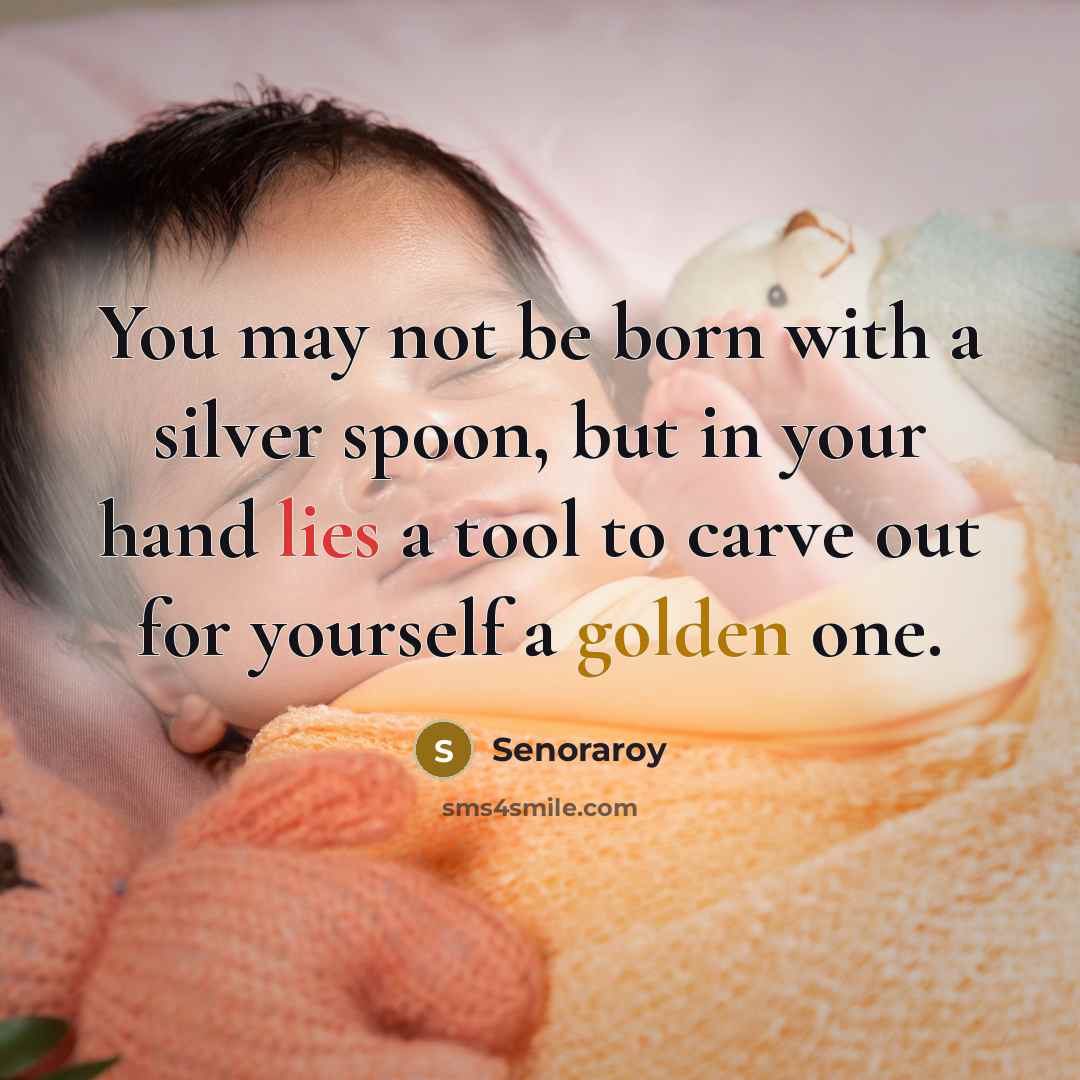 “You may not be born with a silver spoon, but in your hand lies a tool to carve out for yourself a golden one.” quote by Senoraroy