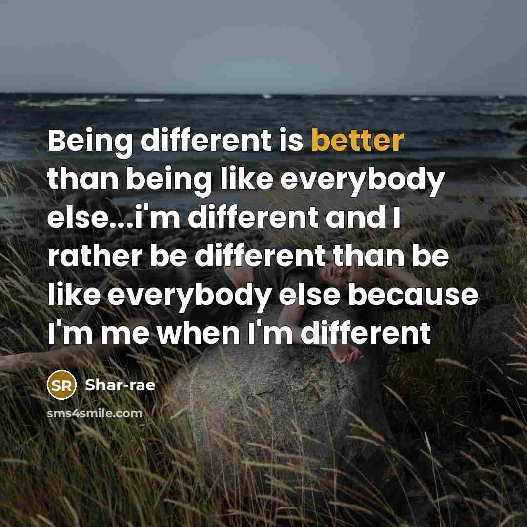 “Being different is better than being like everybody else...i'm different and I rather be different than be like everybody else because I'm me when I'm different” quote by Shar-rae