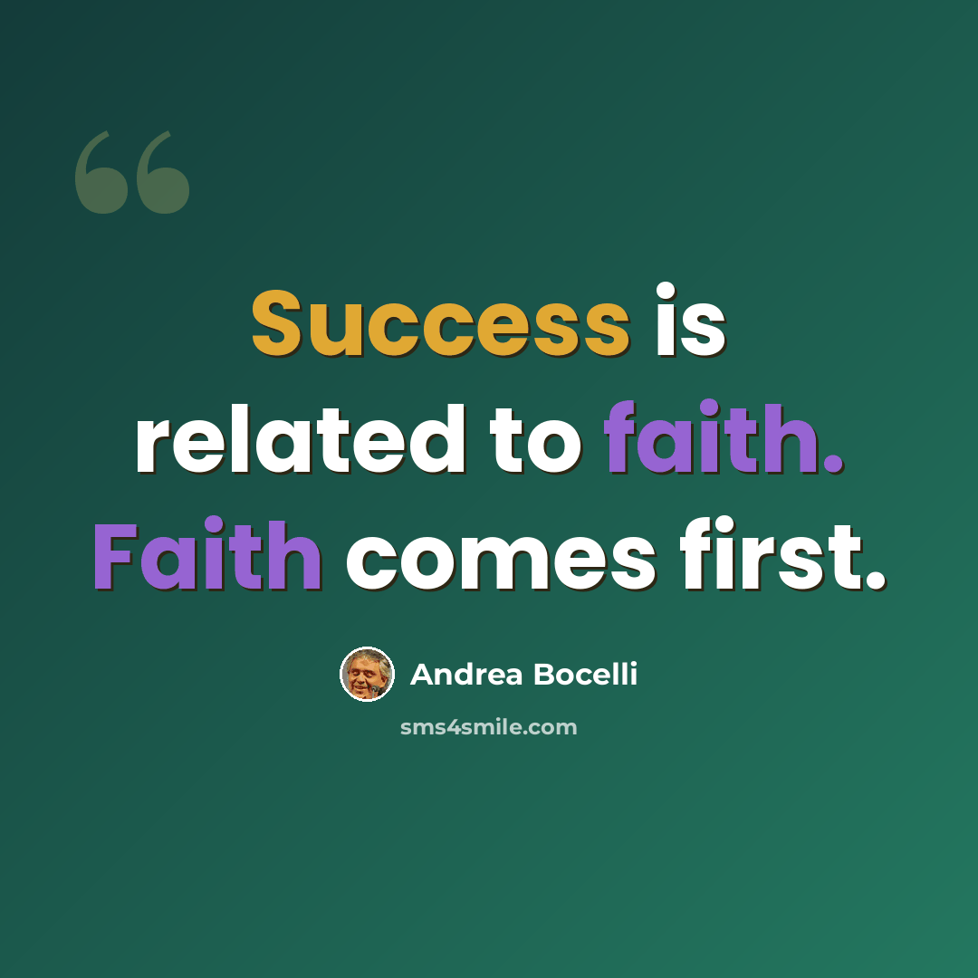 “Success is related to faith. Faith comes first.” quote by Andrea Bocelli