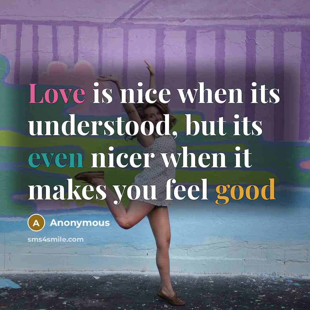 “Love is nice when its understood, but its even nicer when it makes you feel good” quote by Anonymous