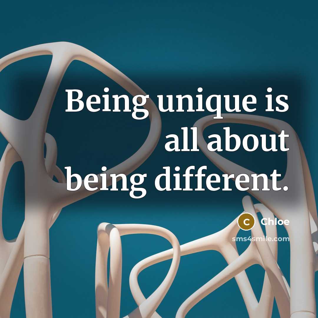 “Being unique is all about being different.” quote by Chloe