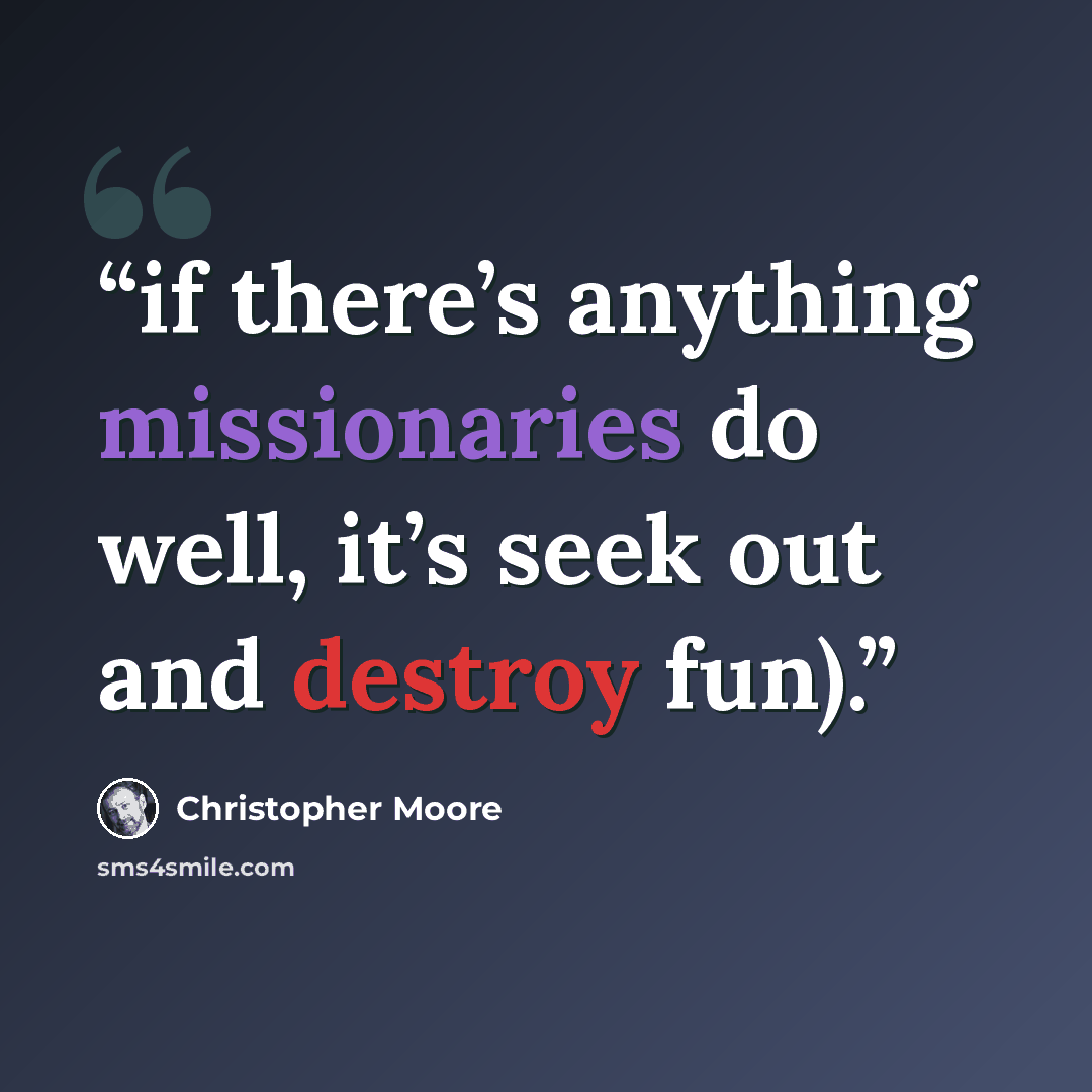 “if there’s anything missionaries do well, it’s seek out and destroy fun).” quote by Christopher Moore