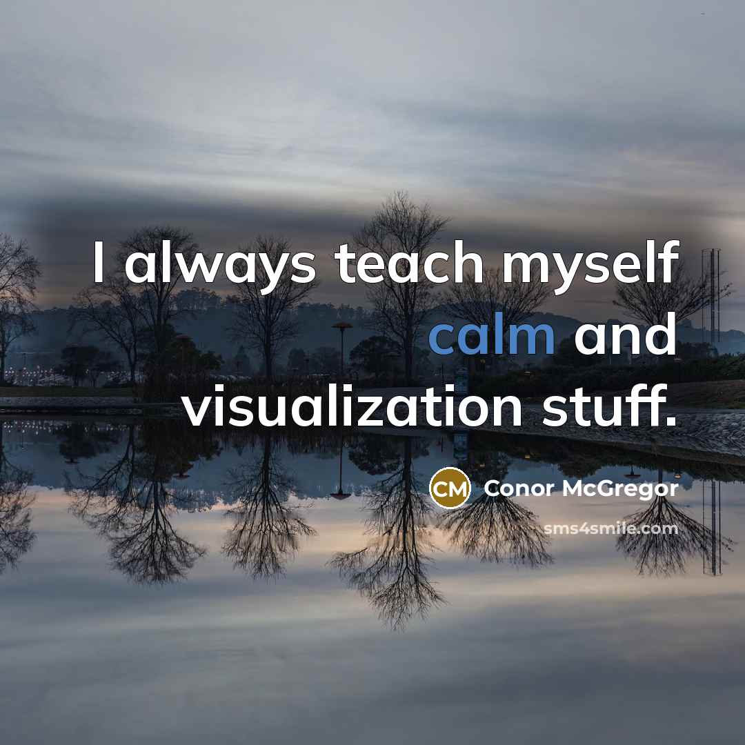“I always teach myself calm and visualization stuff.” quote by Conor McGregor