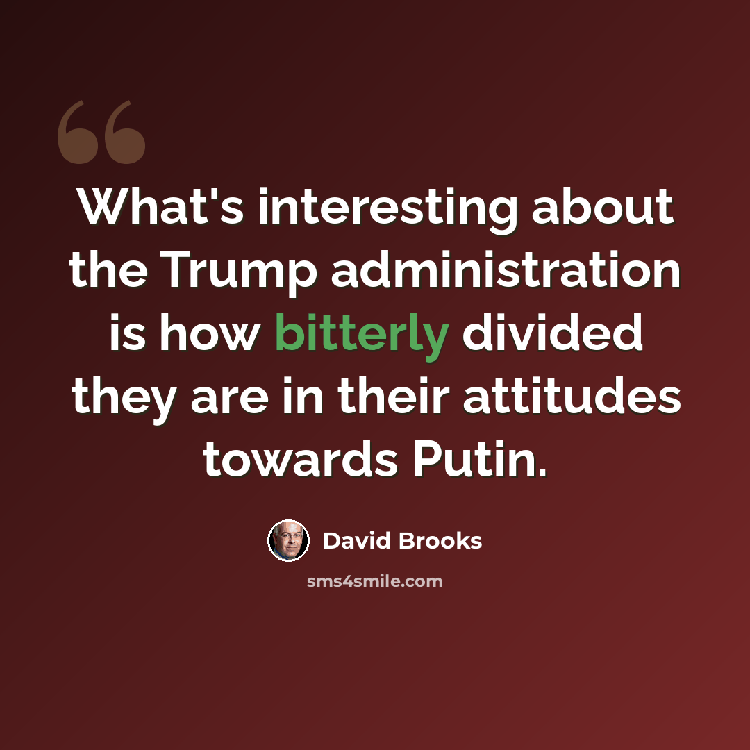 “What's interesting about the Trump administration is how bitterly divided they are in their attitudes towards Putin.” quote by David Brooks