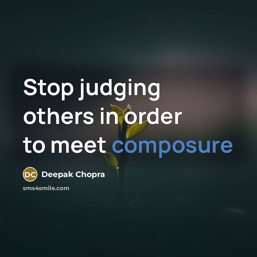 “Stop judging others in order to meet composure” quote by Deepak Chopra
