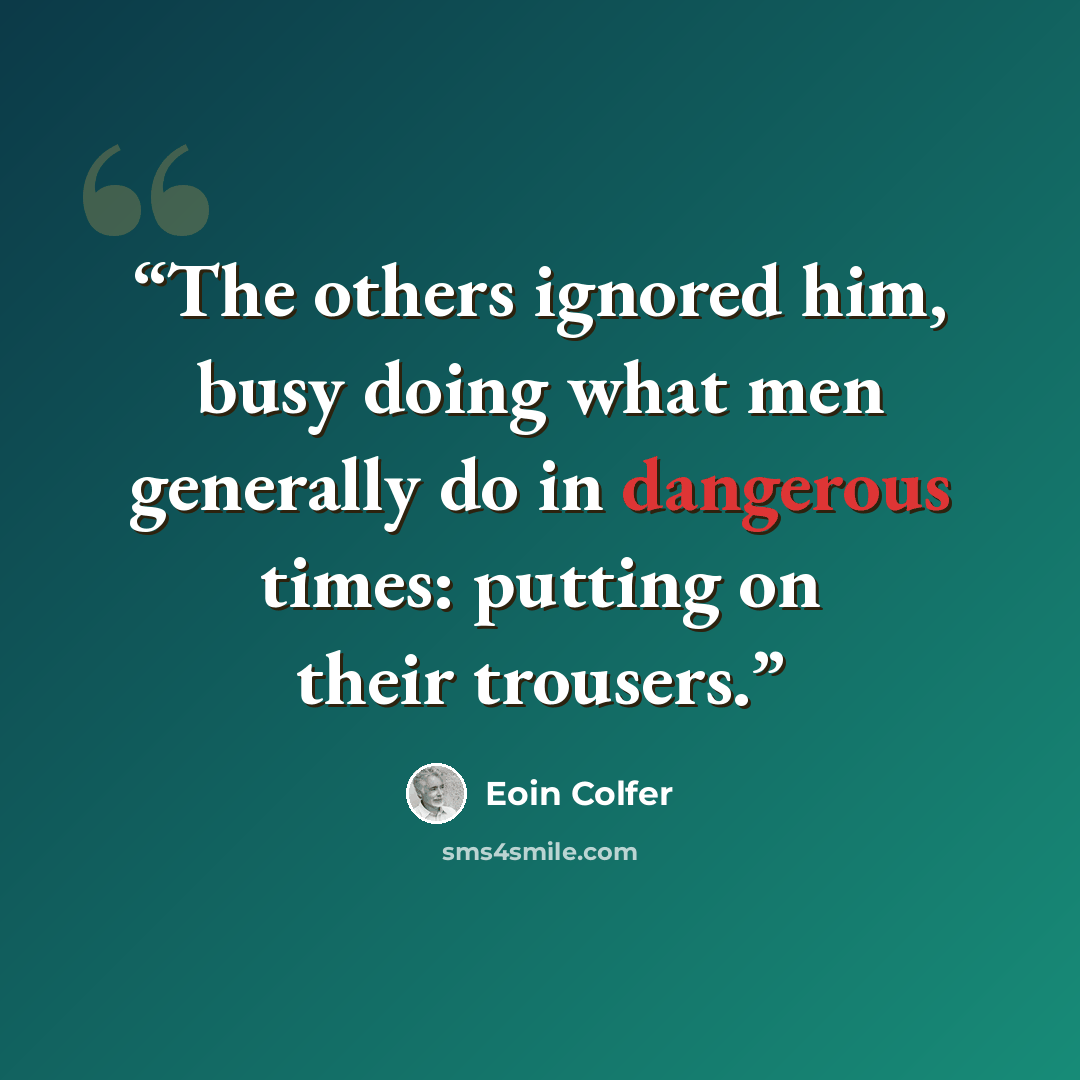 “The others ignored him, busy doing what men generally do in dangerous times: putting on their trousers.” quote by Eoin Colfer